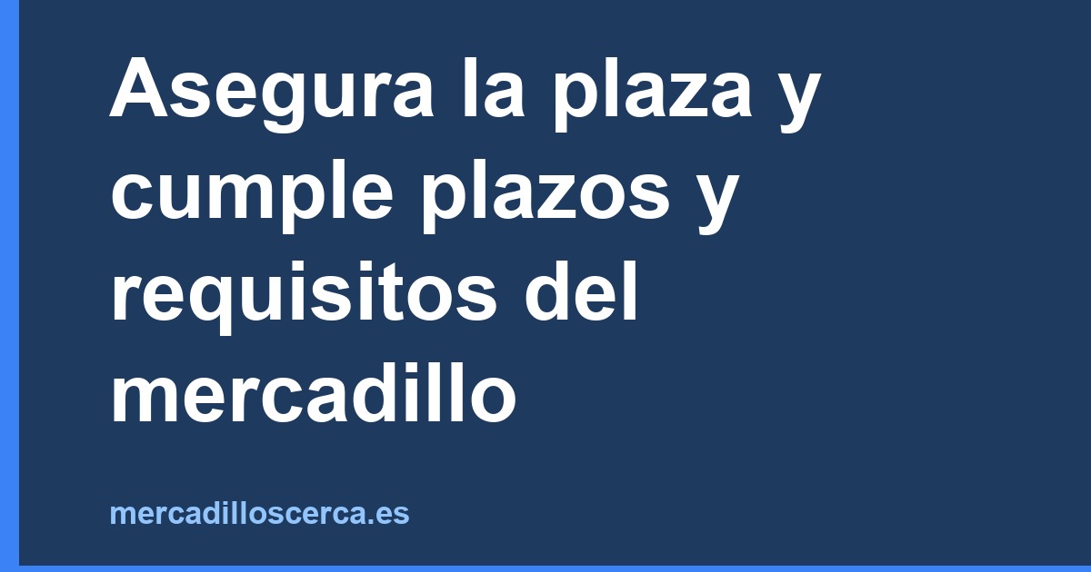 Asegura la plaza y cumple plazos y requisitos del mercadillo