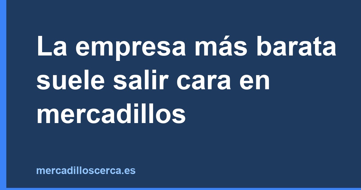 La empresa más barata suele salir cara en mercadillos