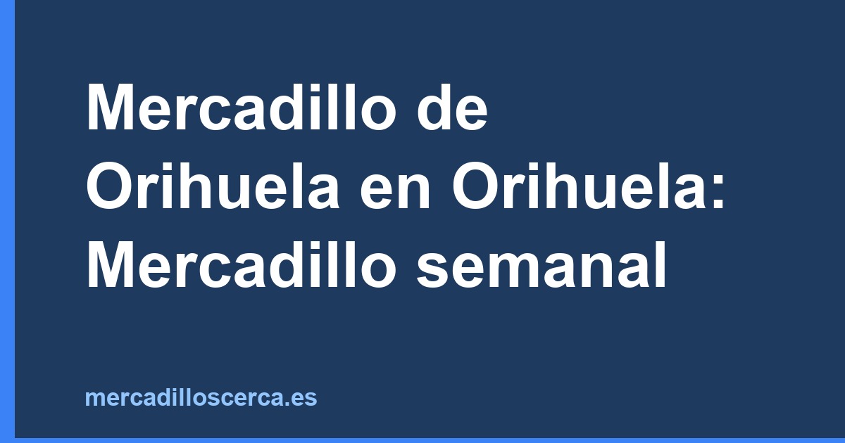 Mercadillo de Orihuela en Orihuela: Mercadillo semanal
