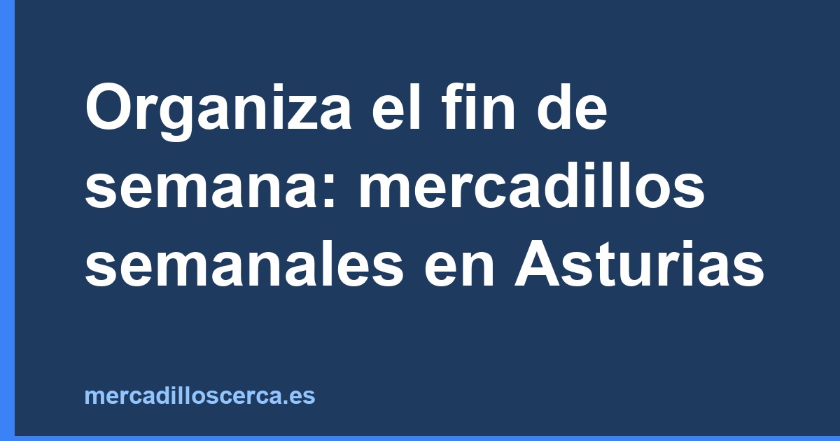 Organiza el fin de semana: mercadillos semanales en Asturias