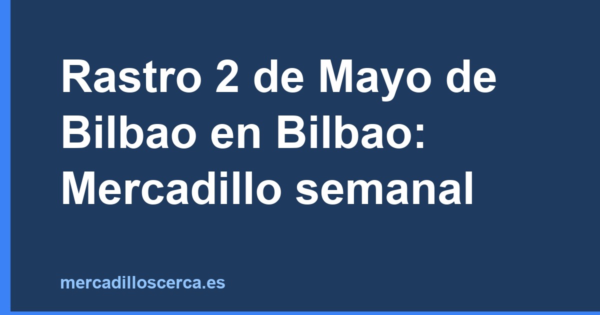 Rastro 2 de Mayo de Bilbao en Bilbao: Mercadillo semanal